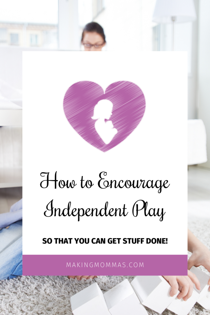 how to encourage independent play so that you can get stuff done
