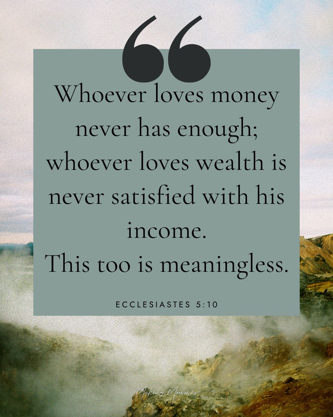 image of a cloudy mountain top with the words Whoever loves money never has enough; whoever loves wealth is never satisfied with his income. This too is meaningless. Ecclesiastes 5:10