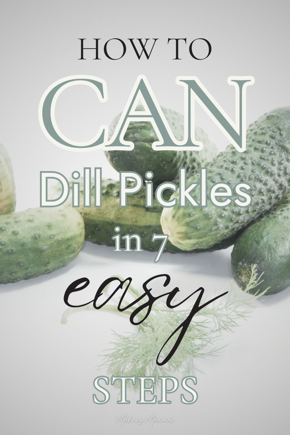 Pin image that reads, "How to can Dill Pickles in 7 Easy Steps." with a picture of cucumbers and dill