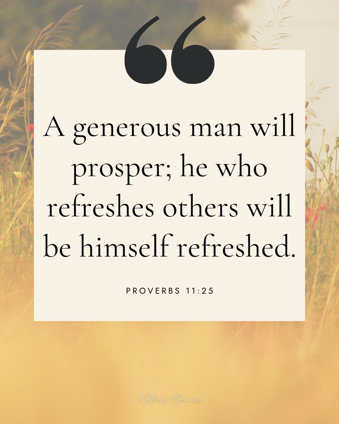 Quote that reads, "A generous man will prosper; he who refreshes others will be himself refreshed. Proverbs 11:25" 