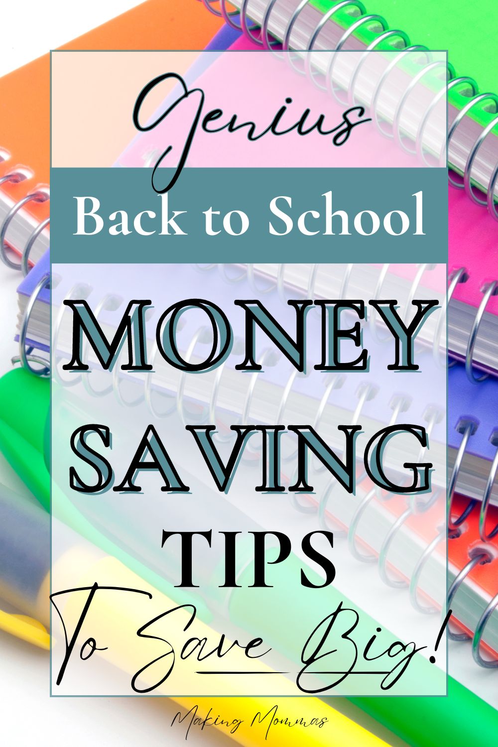 The image features the text "Genius Back to School MONEY SAVING TIPS To Save Big!" prominently displayed over a background of colorful spiral notebooks and pens. The word "Genius" is written in a casual, handwritten font at the top, while the rest of the text is in bold, eye-catching fonts. The design is bright and inviting, aimed at grabbing attention and conveying helpful advice on how to save money during the back-to-school season. The bottom right corner includes a small "Making Mommies" logo.