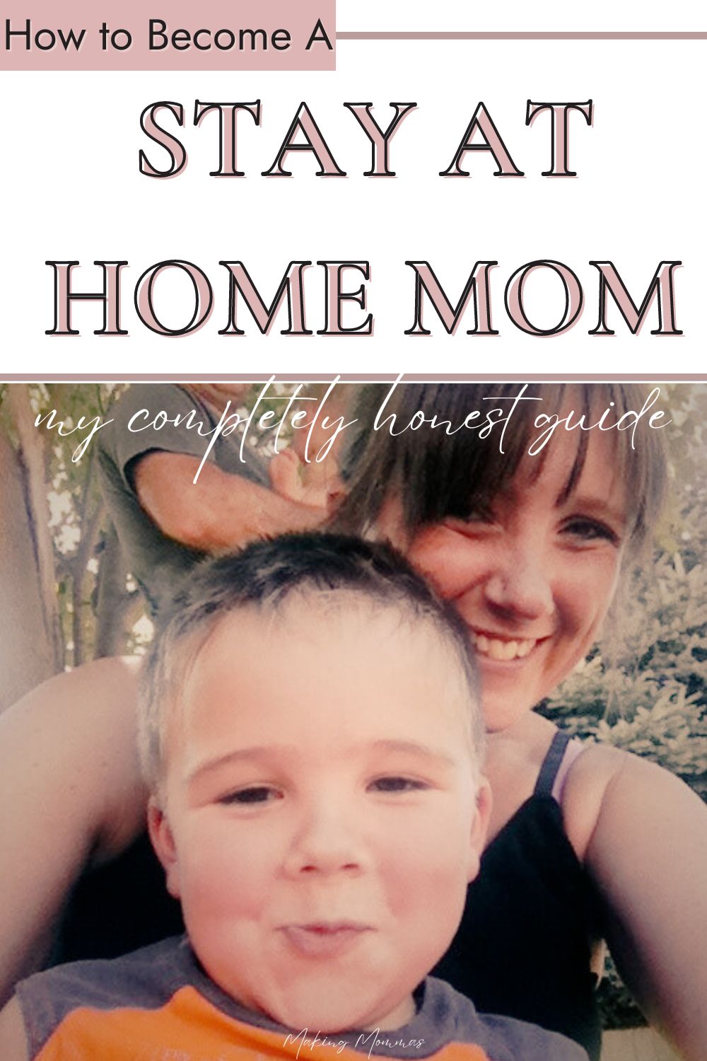 Pin image that reads, "How to become a stay at home mom: my completely honest guide" with an image of a woman and a small boy, taking a selfie.